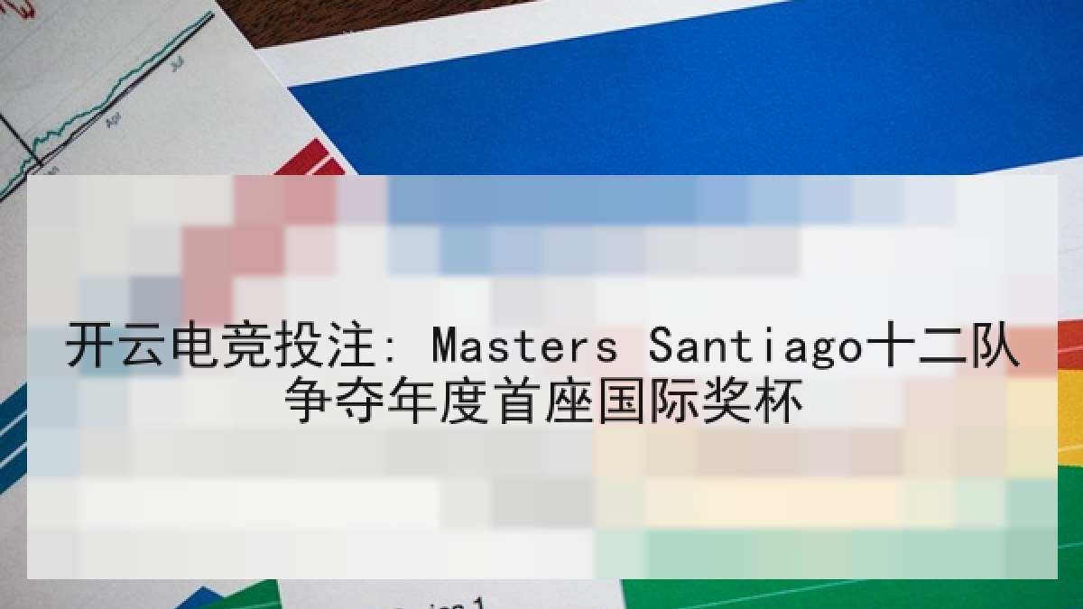 开云电竞投注: Masters Santiago十二队争夺年度首座国际奖杯