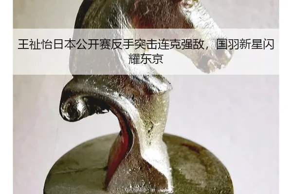 王祉怡日本公开赛反手突击连克强敌，国羽新星闪耀东京