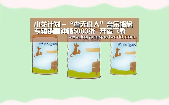 小花计划-“查无此人”音乐概念专辑销售冲破5000张-开运下载(图2) 开运官网